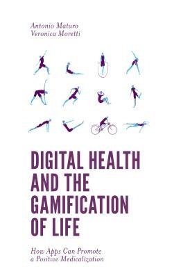 Digital Health and the Gamification of Life: How Apps Can Promote a Positive Medicalization by Maturo, Antonio