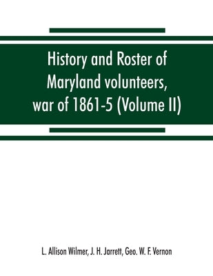 History and roster of Maryland volunteers, war of 1861-5 (Volume II) by Allison Wilmer, L.