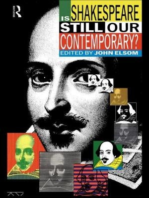 Is Shakespeare Still Our Contemporary? by Elsom, John