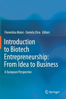 Introduction to Biotech Entrepreneurship: From Idea to Business: A European Perspective by Matei, Florentina