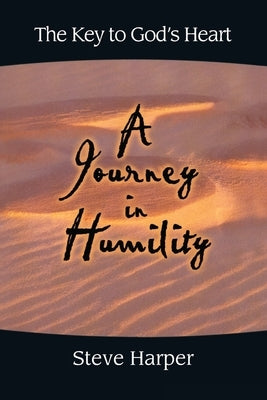 A Journey in Humility: The Key to God's Heart by Harper, Steve