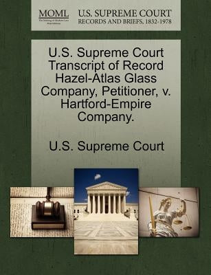 U.S. Supreme Court Transcript of Record Hazel-Atlas Glass Company, Petitioner, V. Hartford-Empire Company. by U. S. Supreme Court