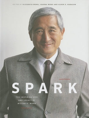 Spark: The Inspiring Life and Legacy of Milton K. Wong by Wong, Elizabeth