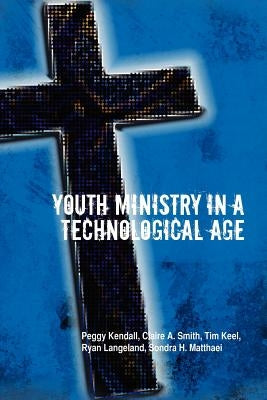 Youth Ministry in a Technological Age by C. a. Smith, P. Kendall