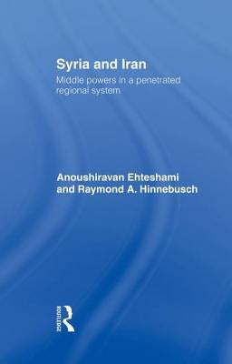 Syria and Iran: Middle Powers in a Penetrated Regional System by Ehteshami, Anoushiravan
