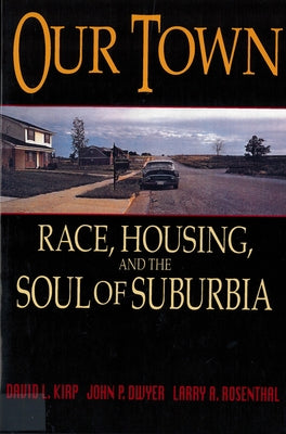 Our Town: Race, Housing, and the Soul of Suburbia by Kirp, David L.