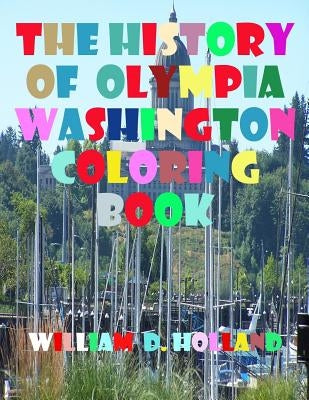 The History of Olympia Washington Coloring Book by Holland, William D.