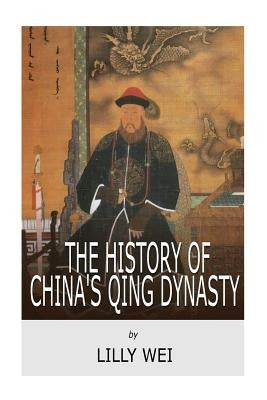 The History of China's Qing Dynasty by Wei, Lilly