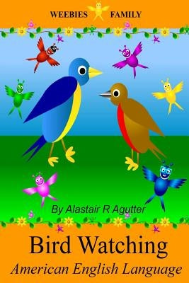 Weebies Family Bird Watching American English: American English Language Full Color by Agutter, Alastair R.