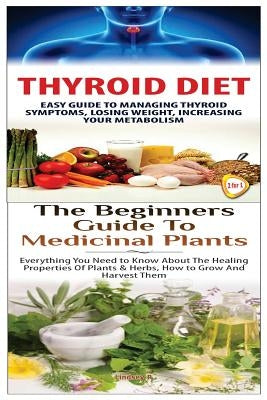 Thyroid Diet & the Beginners Guide to Medicinal Plants by P, Lindsey