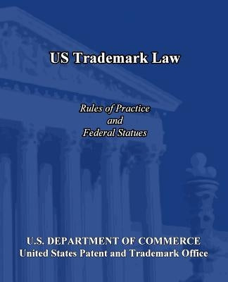 US Trademark Law: Rules of Practice and Federal Statues by United States Patent and Trademark Offic