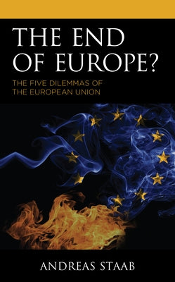 The End of Europe?: The Five Dilemmas of the European Union by Staab, Andreas