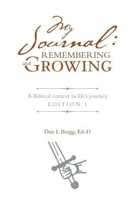 My Journal: Remembering and Growing: A Biblical Context to Life's Journey. Edition 1 by Bragg, Ed-D Dan L.