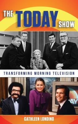The Today Show: Transforming Morning Television by Londino, Cathleen M.