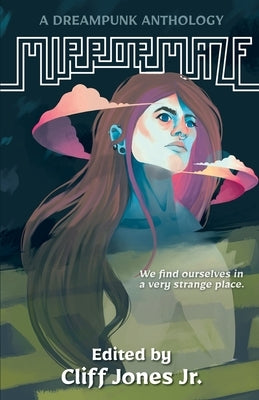 Mirrormaze: A Dreampunk Anthology by Jones, Cliff