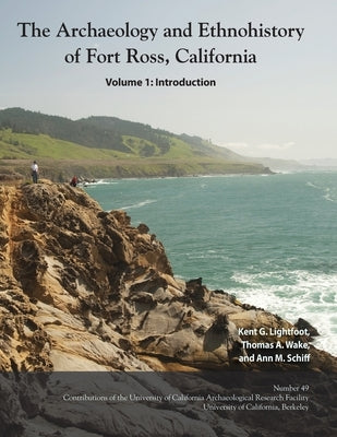 The Archaeology and Ethnohistory of Fort Ross, California by Lightfoot, Kent G.