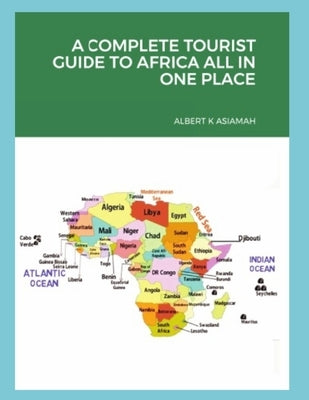 A Complete Tourist Guide to Africa All in One by Asiamah, Albert K.
