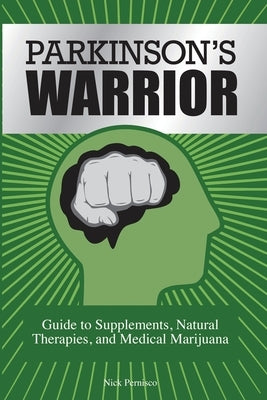 Parkinson's Warrior: Guide to Supplements, Natural Therapies, and Medical Marijuana by Pernisco, Nick