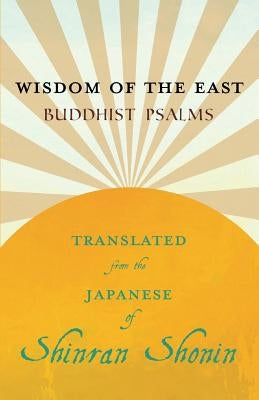 Wisdom of the East - Buddhist Psalms - Translated from the Japanese of Shinran Shonin by Yamabe, S.