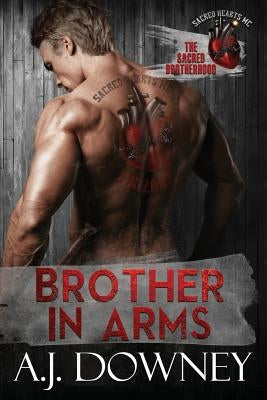 Brother in Arms: The Sacred Brotherhood Book III by Downey, A. J.