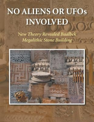 No Aliens UFO Involved: New Theory Revealed for Baalbek by Abidaoud, Tony