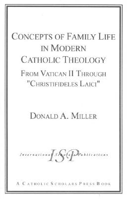 Concepts of Family Life in Modern Catholic Theology: From Vatican II through 'Christifideles Laici' by Miller, Donald a.