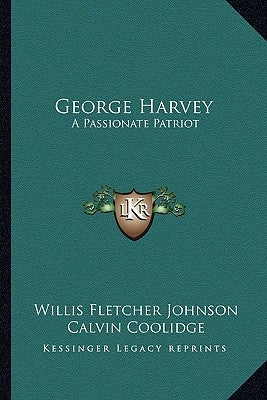 George Harvey: A Passionate Patriot by Johnson, Willis Fletcher