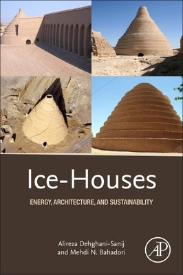 Ice-Houses: Energy, Architecture, and Sustainability by Dehghani-Sanij, Alireza