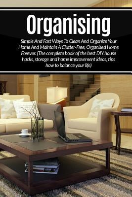 Organizing: Simple And Fast Ways To Clean And Organize Your Home And Maintain A by Dawn, Krisitna