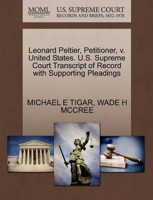Leonard Peltier, Petitioner, V. United States. U.S. Supreme Court Transcript of Record with Supporting Pleadings by Tigar, Michael E.