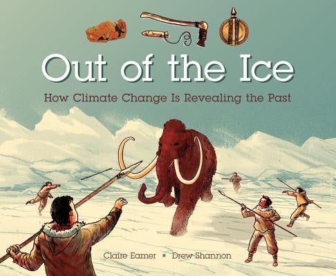 Out of the Ice: How Climate Change Is Revealing the Past by Eamer, Claire