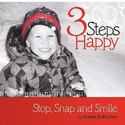 3 Steps to Happy: Stop, Snap and Smile by Durocher, Amelia