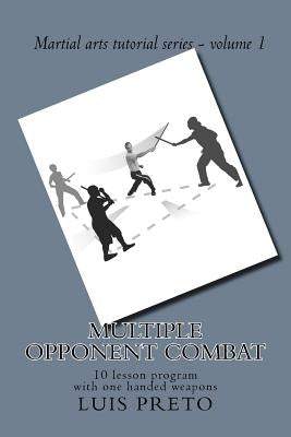 Multiple opponent combat: 10 lesson program with one handed weapons by Preto Msc, Luis