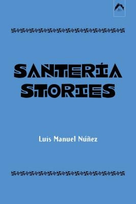 Santeria Stories by Núñez, Luis Manuel