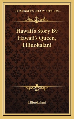 Hawaii's Story By Hawaii's Queen, Liliuokalani by Liliuokalani