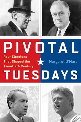 Pivotal Tuesdays: Four Elections That Shaped the Twentieth Century by O'Mara, Margaret