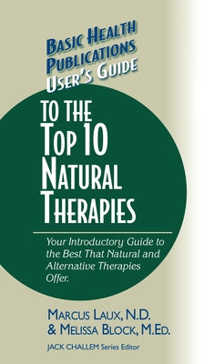 User's Guide to the Top 10 Natural Therapies: Your Introductory Guide to the Best That Natural and Alternative Therapies Offer by Laux, Marcus