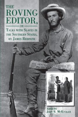 The Roving Editor: Or Talks with Slaves in the Southern States, by James Redpath by McKivigan, John R.