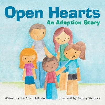 Open Hearts: An Adoption Story by Gallardo, Deanna