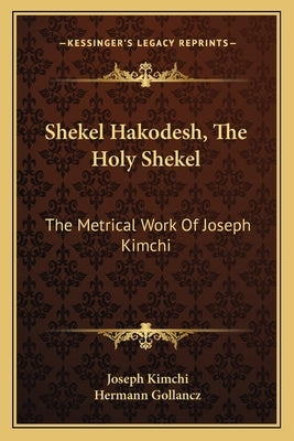 Shekel Hakodesh, the Holy Shekel: The Metrical Work of Joseph Kimchi by Kimchi, Joseph