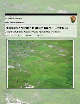 Protocol for Monitoring Brown Bears: Version 1.0 Southwest Alaska Inventory and Monitoring Network by National Park Service