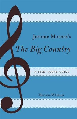 Jerome Moross's The Big Country: A Film Score Guide by Whitmer, Mariana