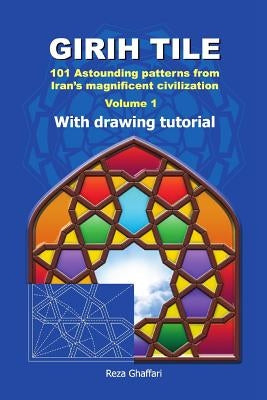Girih Tile: 101 Astounding Patterns from Iran's Magnificent Civilization by Ghaffari, Reza