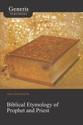 Biblical Etymology of Prophet and Priest by Xianxing Du, James