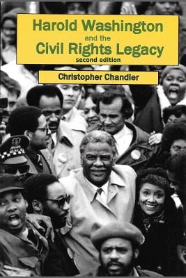 Harold Washington and the Civil Rights Legacy by Chandler, Christopher
