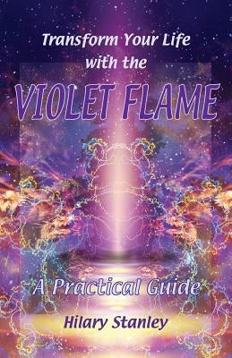 Transform Your Life With The Violet Flame by Stanley, Hilary