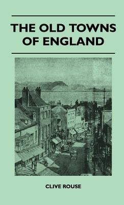 The Old Towns Of England by Rouse, Clive