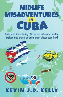 Midlife Misadventures in Cuba: Comedy Travel Memoir Series by Kelly, Kevin J. D.