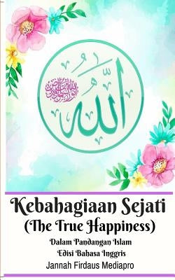 Kebahagiaan Sejati (The True Happiness) Dalam Pandangan Islam Edisi Bahasa Inggris by Mediapro, Jannah Firdaus