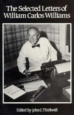 The Selected Letters of William Carlos Williams by Williams, William Carlos